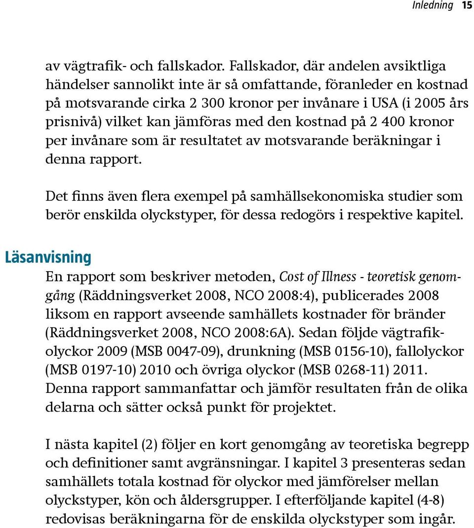 den kostnad på 2 400 kronor per invånare som är resultatet av motsvarande beräkningar i denna rapport.