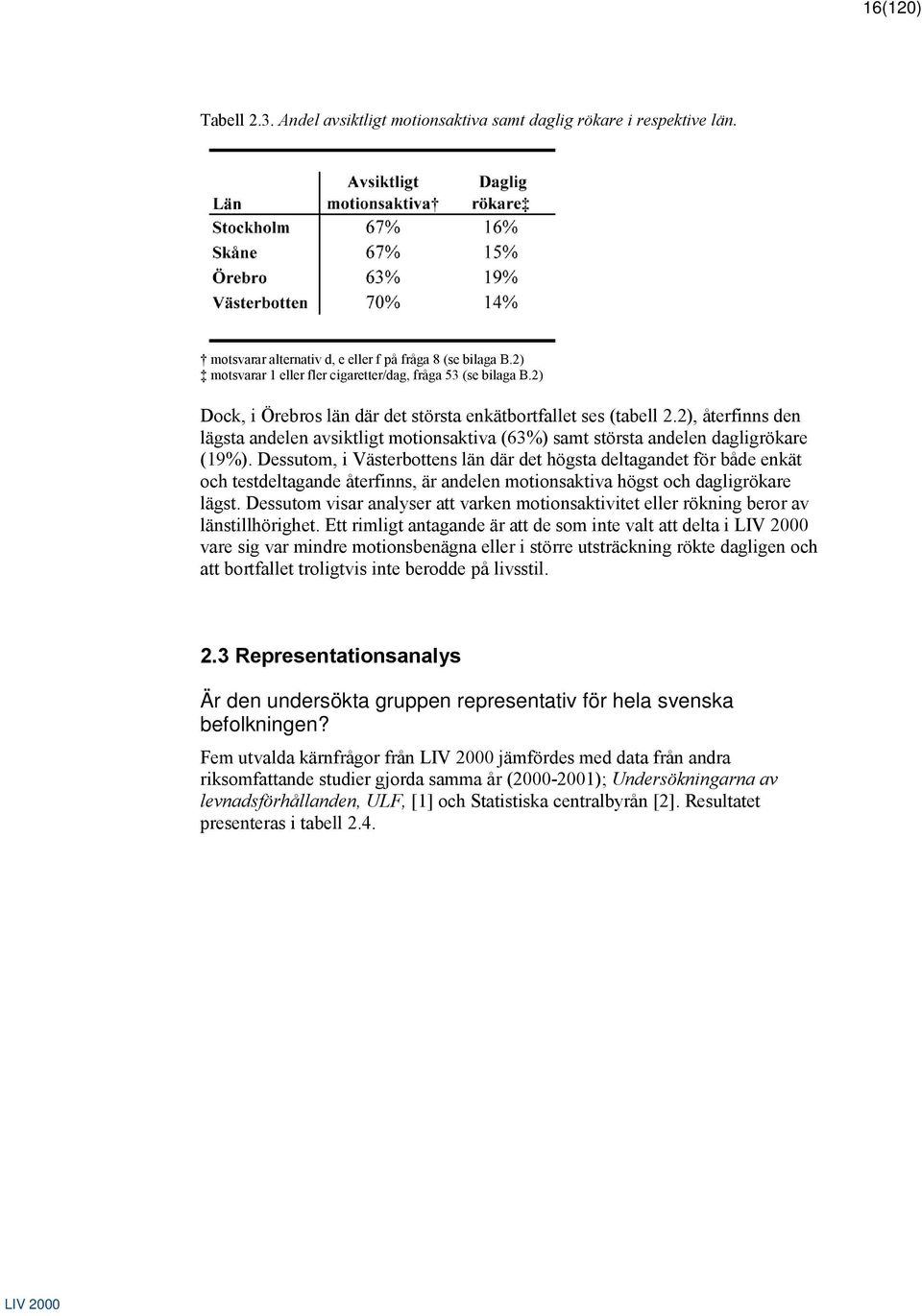 2), återfinns den lägsta andelen avsiktligt motionsaktiva (63%) samt största andelen dagligrökare (19%).