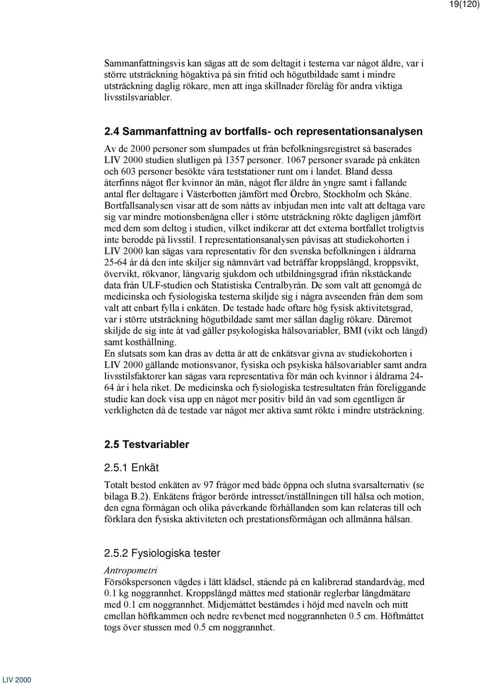 4 Sammanfattning av bortfalls- och representationsanalysen Av de 2000 personer som slumpades ut från befolkningsregistret så baserades studien slutligen på 1357 personer.