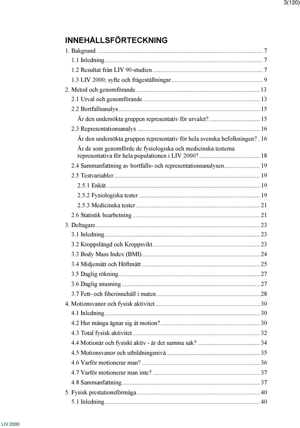 . 16 Är de som genomförde de fysiologiska och medicinska testerna representativa för hela populationen i?... 18 2.4 Sammanfattning av bortfalls- och representationsanalysen... 19 2.5 Testvariabler.