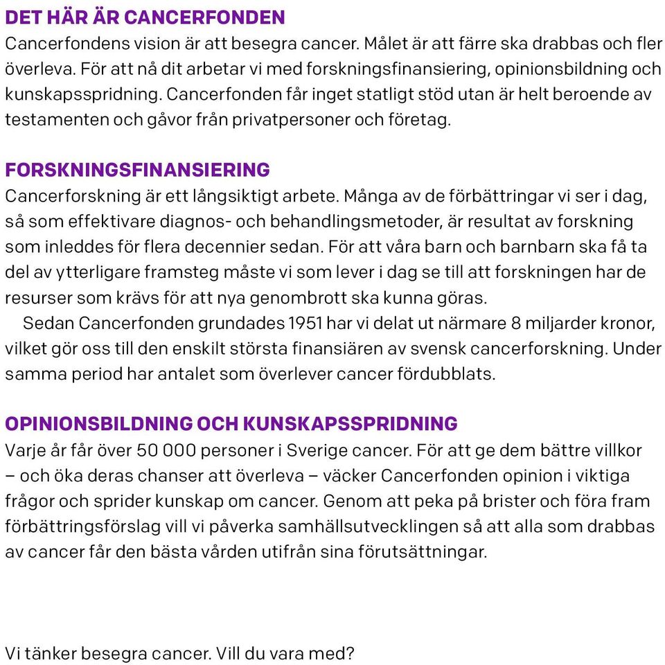 Cancerfonden får inget statligt stöd utan är helt beroende av testamenten och gåvor från privatpersoner och företag. Forskningsfinansiering Cancerforskning är ett långsiktigt arbete.