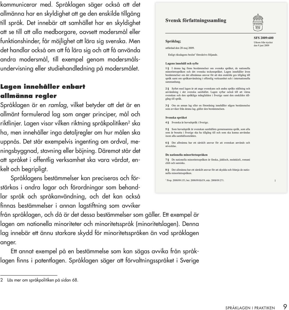 Men det handlar också om att få lära sig och att få använda andra modersmål, till exempel genom modersmålsundervisning eller studiehandledning på modersmålet.