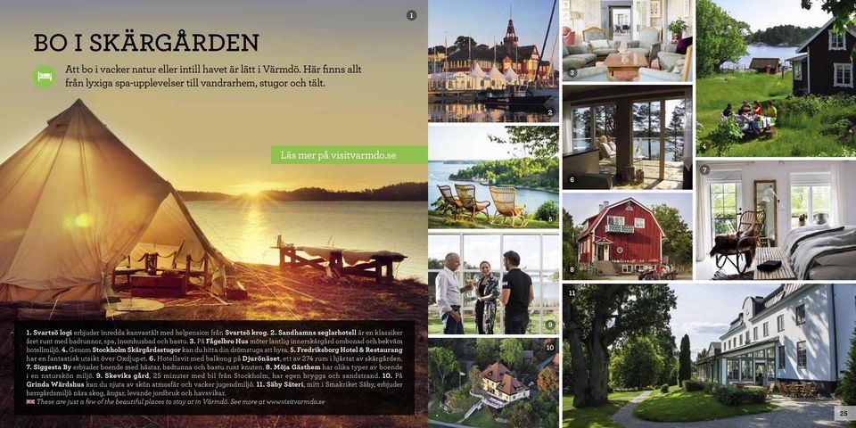 . På Fågelbro Hus möter lantlig innerskärgård ombonad och bekväm hotellmiljö. 4. Genom Stockholm Skärgårdsstugor kan du hitta din drömstuga att hyra.