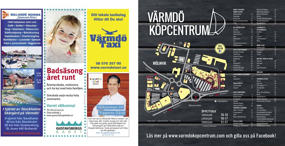 Gäller endast på Bygg-Ole Värmdö under perioden 1/ 1/7 201. 64 40 FÖLJ OSS PÅ 70 6 visitvarmdo.se Värmdös Äventyrsbada, motionera kyrkor och ha kul med hela familjen. www.varmdoforsamling.se www.