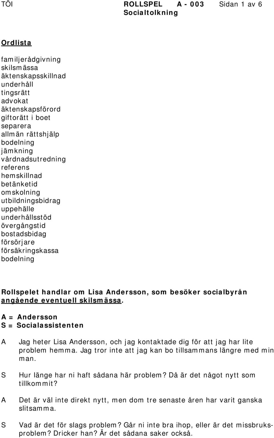 Lisa ndersson, som besöker socialbyrån angående eventuell skilsmässa. = ndersson = ocialassistenten Jag heter Lisa ndersson, och jag kontaktade dig för att jag har lite problem hemma.