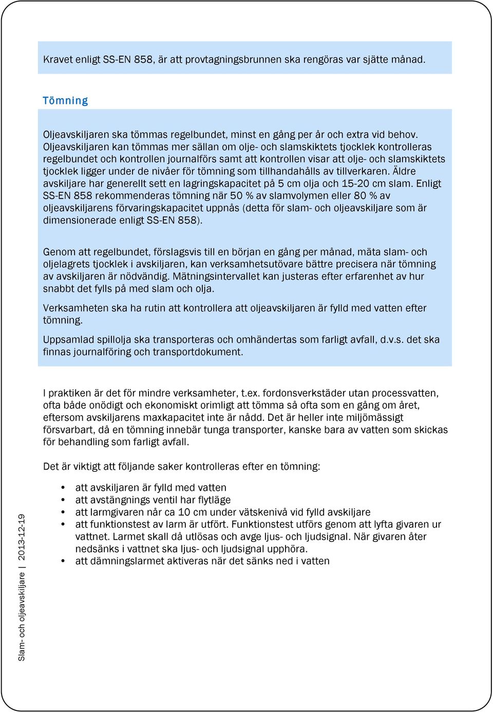 de nivåer för tömning som tillhandahålls av tillverkaren. Äldre avskiljare har generellt sett en lagringskapacitet på 5 cm olja och 15-20 cm slam.