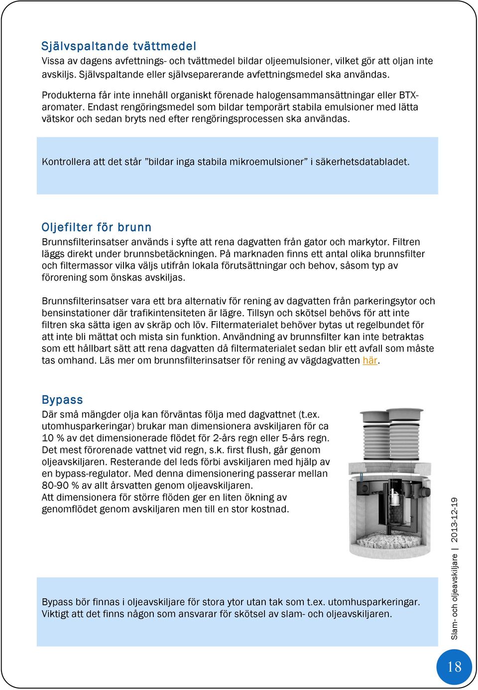 Endast rengöringsmedel som bildar temporärt stabila emulsioner med lätta vätskor och sedan bryts ned efter rengöringsprocessen ska användas.