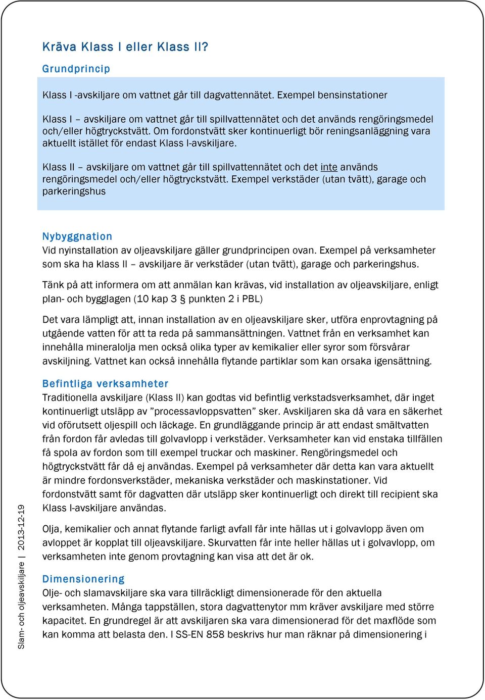 Om fordonstvätt sker kontinuerligt bör reningsanläggning vara aktuellt istället för endast Klass I-avskiljare.