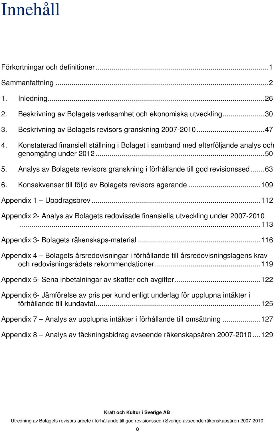 Analys av Bolagets revisors granskning i förhållande till god revisionssed... 63 6. Konsekvenser till följd av Bolagets revisors agerande... 109 Appendix 1 Uppdragsbrev.