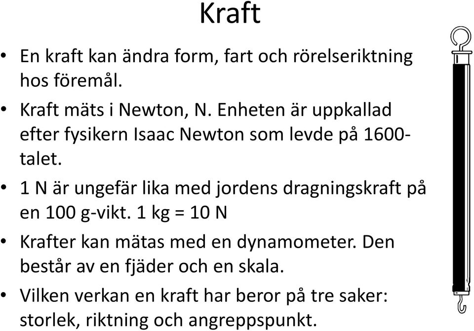 1 N är ungefär lika med jordens dragningskraft på en 100 g-vikt.