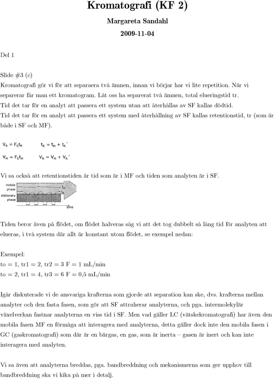 Tid det tar för en analyt att passera ett system med återhållning av SF kallas retentionstid, tr (som är både i SF och MF).