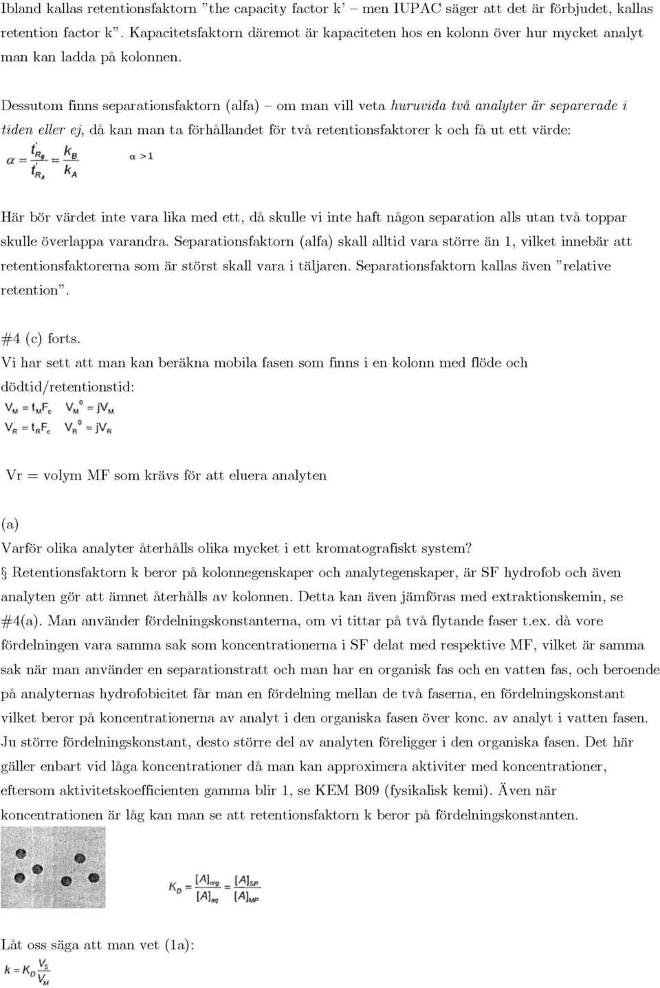 Dessutom finns separationsfaktorn (alfa) om man vill veta huruvida två analyter är separerade i tiden eller ej, då kan man ta förhållandet för två retentionsfaktorer k och få ut ett värde: Här bör