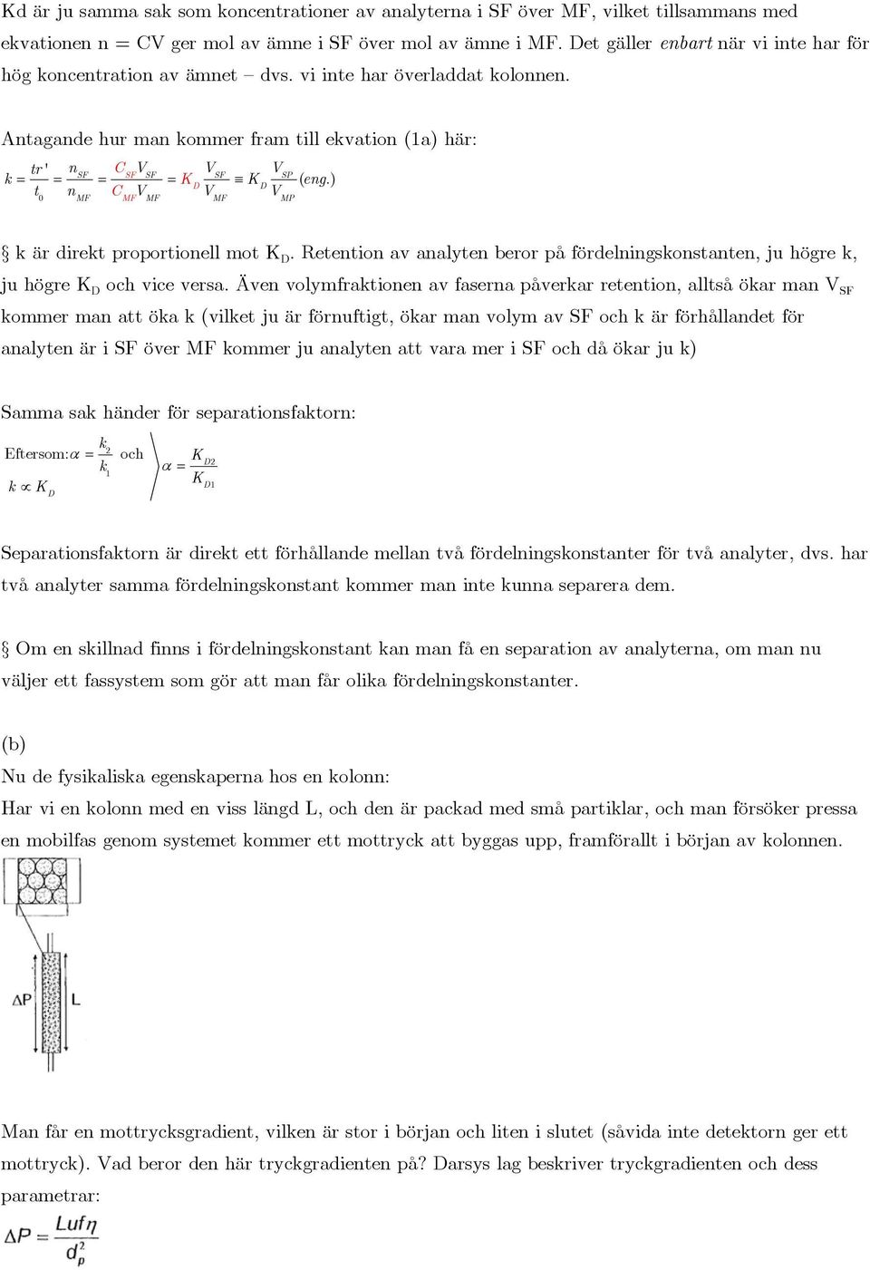 ) D D t n C V V V 0 MF MF MF MF MP k är direkt proportionell mot K D. Retention av analyten beror på fördelningskonstanten, ju högre k, ju högre K D och vice versa.