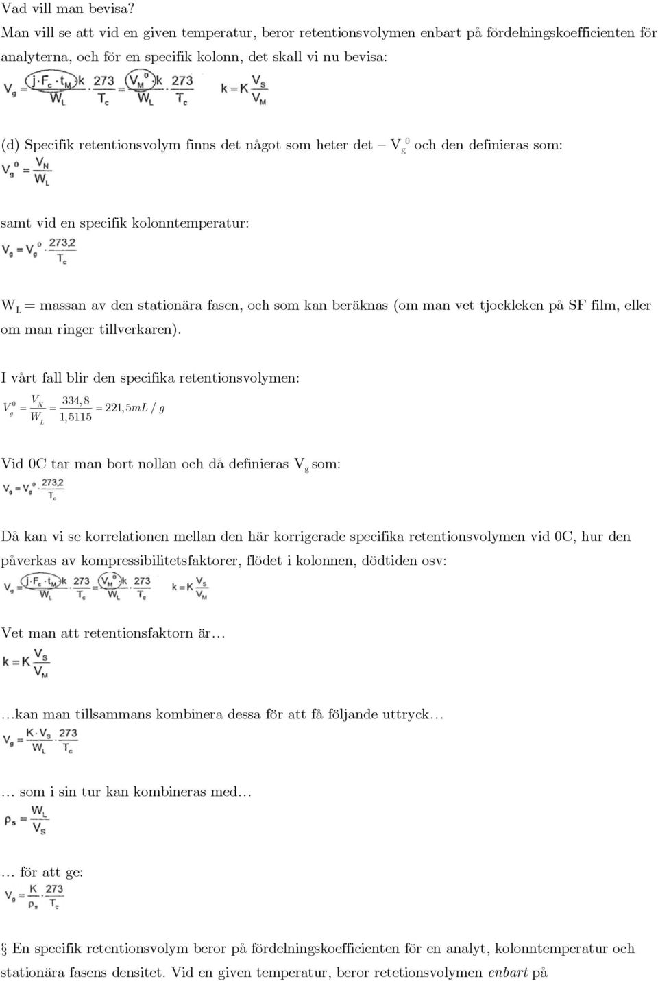 finns det något som heter det V g0 och den definieras som: samt vid en specifik kolonntemperatur: W L = massan av den stationära fasen, och som kan beräknas (om man vet tjockleken på SF film, eller