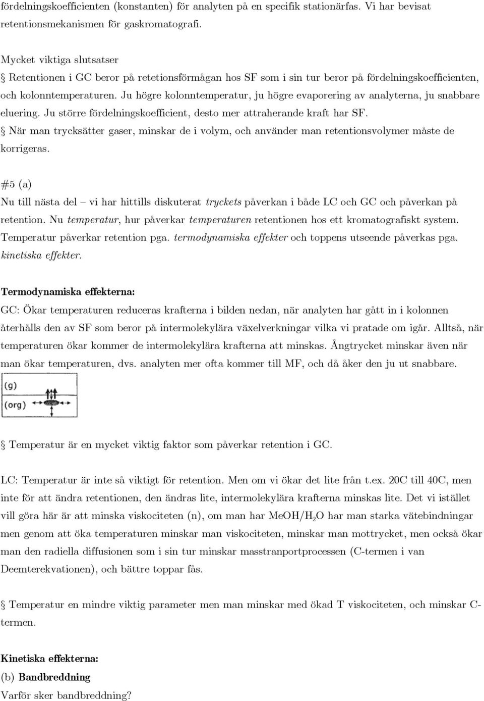 Ju högre kolonntemperatur, ju högre evaporering av analyterna, ju snabbare eluering. Ju större fördelningskoefficient, desto mer attraherande kraft har SF.