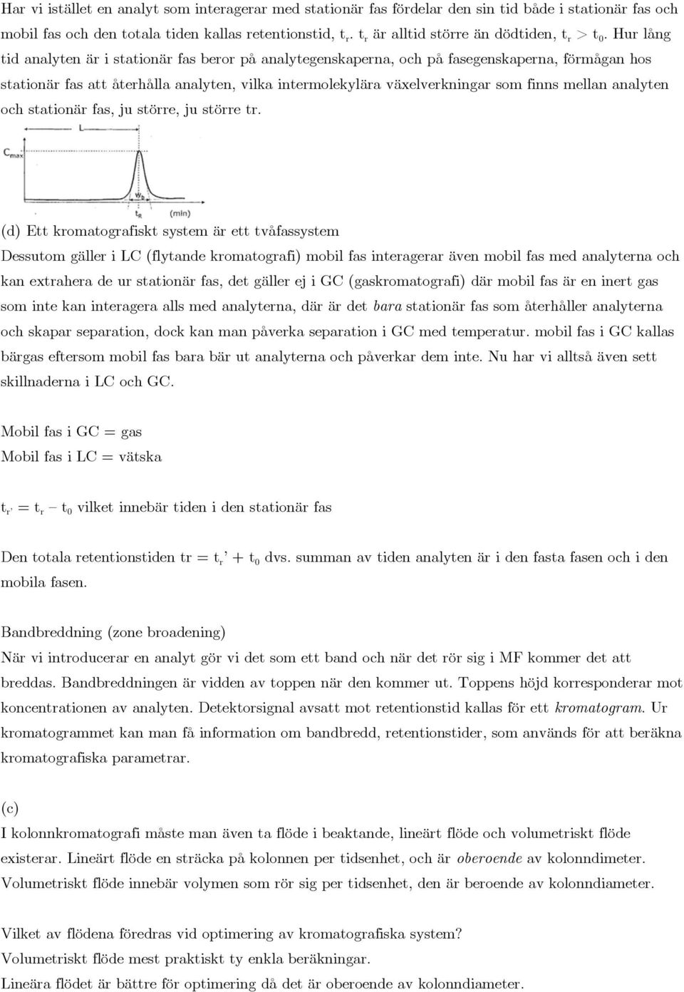 Hur lång tid analyten är i stationär fas beror på analytegenskaperna, och på fasegenskaperna, förmågan hos stationär fas att återhålla analyten, vilka intermolekylära växelverkningar som finns mellan