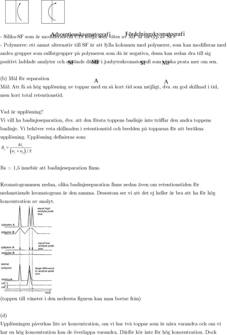 positivt laddade analyter och används därför i jonbyteskromatografi som vi ska prata mer om sen. (b) Mål för separation Mål: Att få så hög upplösning av toppar med en så kort tid som möjligt, dvs.