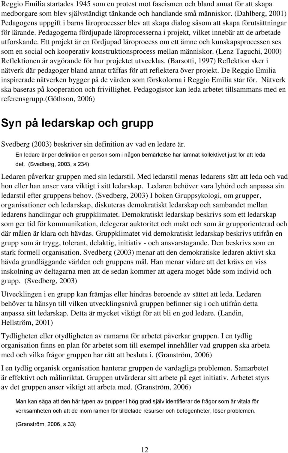 Pedagogerna fördjupade läroprocesserna i projekt, vilket innebär att de arbetade utforskande.