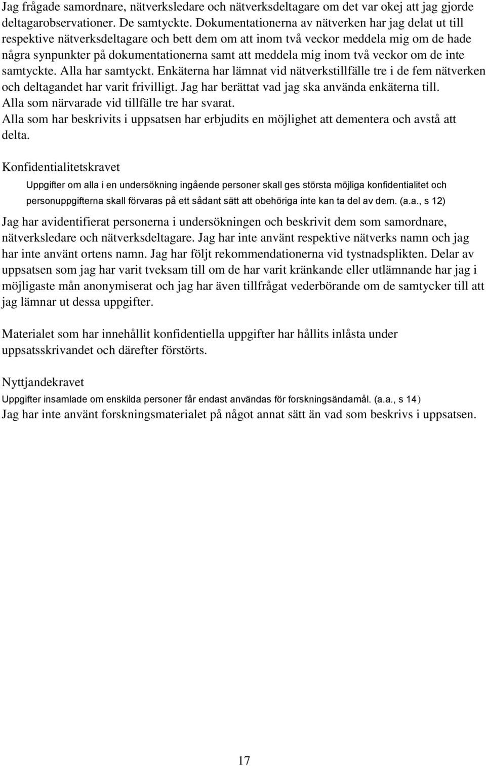 inom två veckor om de inte samtyckte. Alla har samtyckt. Enkäterna har lämnat vid nätverkstillfälle tre i de fem nätverken och deltagandet har varit frivilligt.