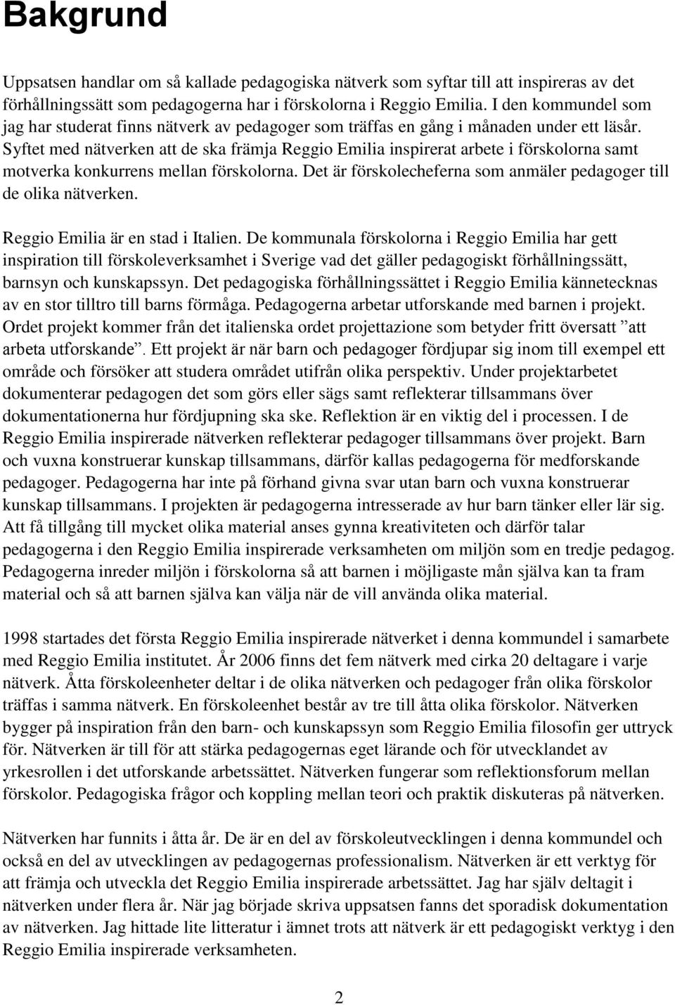 Syftet med nätverken att de ska främja Reggio Emilia inspirerat arbete i förskolorna samt motverka konkurrens mellan förskolorna. Det är förskolecheferna som anmäler pedagoger till de olika nätverken.