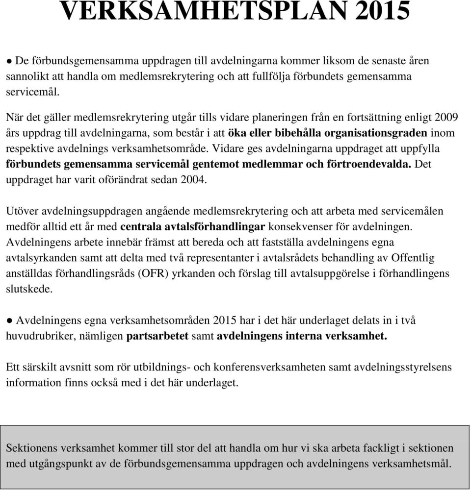 respektive avdelnings verksamhetsområde. Vidare ges avdelningarna uppdraget att uppfylla förbundets gemensamma servicemål gentemot medlemmar och förtroendevalda.