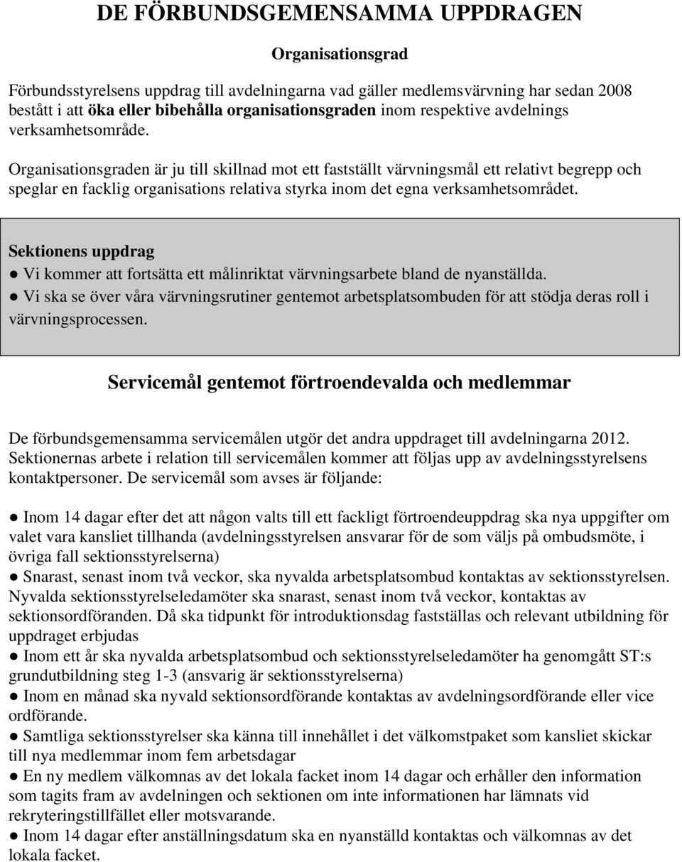 Organisationsgraden är ju till skillnad mot ett fastställt värvningsmål ett relativt begrepp och speglar en facklig organisations relativa styrka inom det egna verksamhetsområdet.