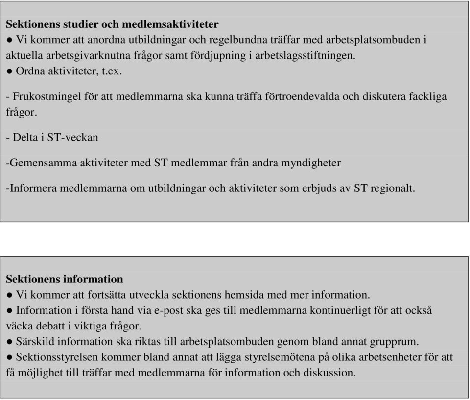 - Delta i ST-veckan -Gemensamma aktiviteter med ST medlemmar från andra myndigheter -Informera medlemmarna om utbildningar och aktiviteter som erbjuds av ST regionalt.