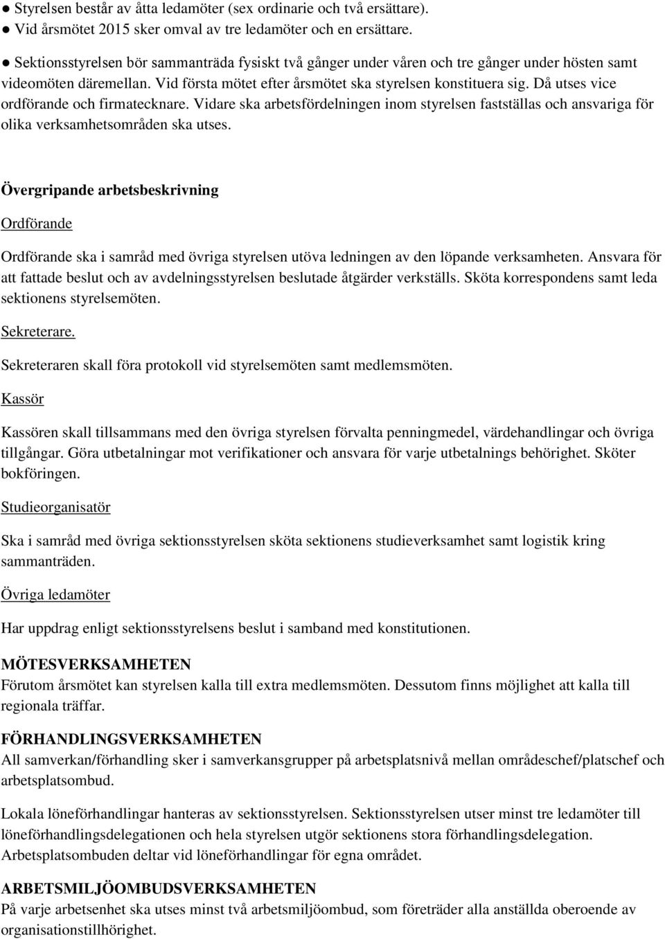 Då utses vice ordförande och firmatecknare. Vidare ska arbetsfördelningen inom styrelsen fastställas och ansvariga för olika verksamhetsområden ska utses.