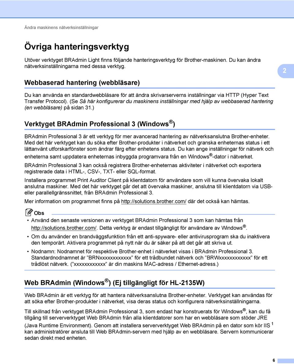 2 Webbaserad hantering (webbläsare) 2 Du kan använda en standardwebbläsare för att ändra skrivarserverns inställningar via HTTP (Hyper Text Transfer Protocol).