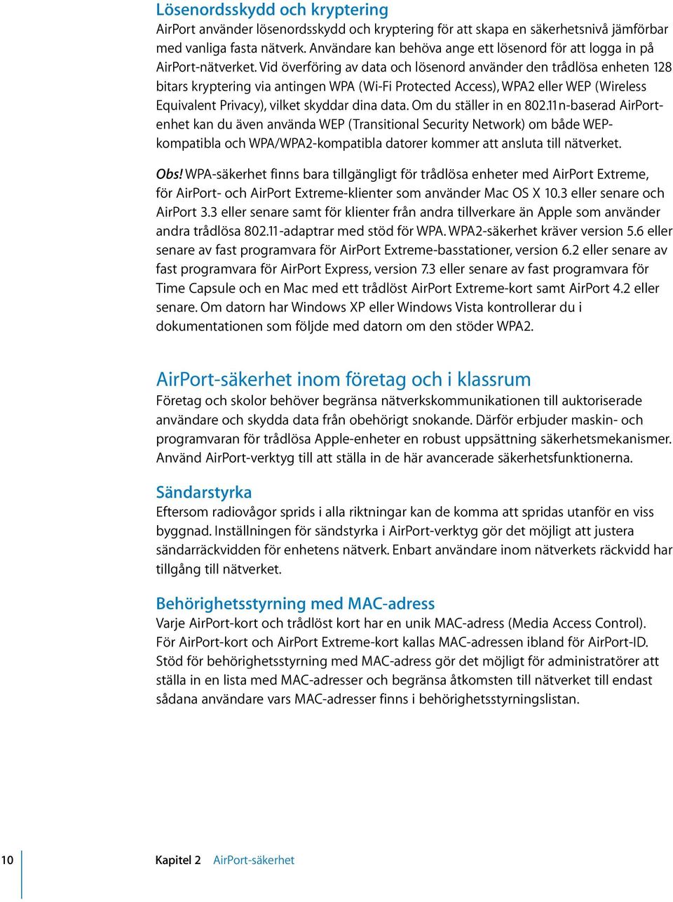 Vid överföring av data och lösenord använder den trådlösa enheten 128 bitars kryptering via antingen WPA (Wi-Fi Protected Access), WPA2 eller WEP (Wireless Equivalent Privacy), vilket skyddar dina