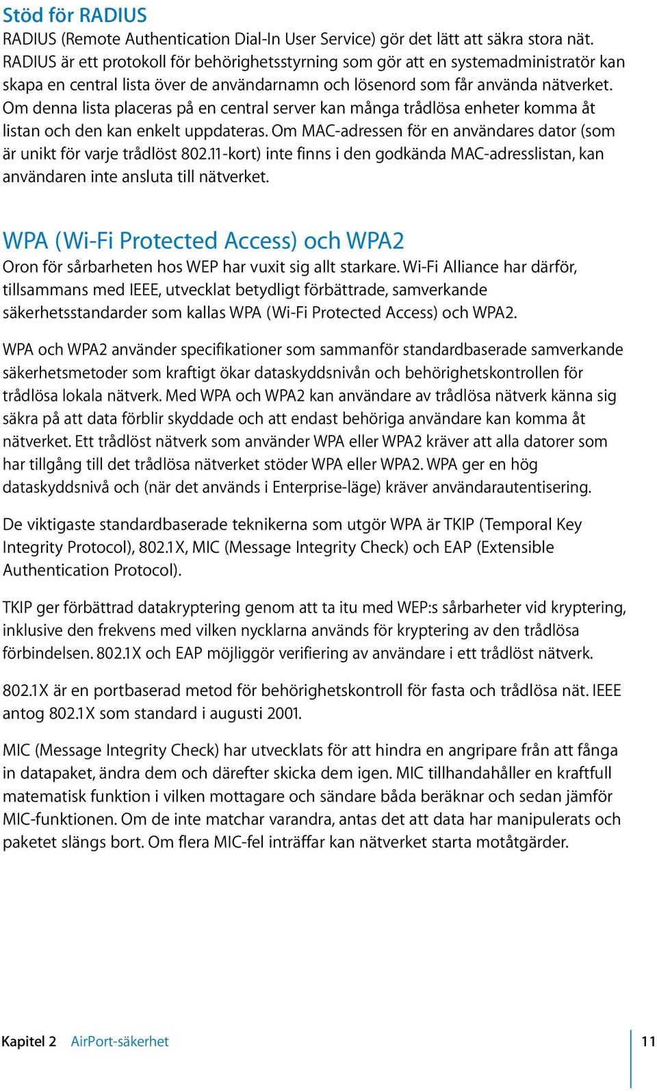 Om denna lista placeras på en central server kan många trådlösa enheter komma åt listan och den kan enkelt uppdateras. Om MAC-adressen för en användares dator (som är unikt för varje trådlöst 802.