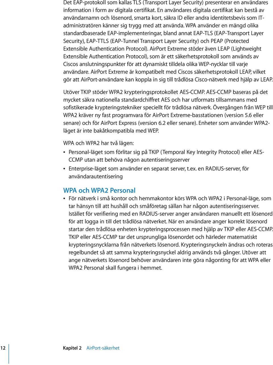 WPA använder en mängd olika standardbaserade EAP-implementeringar, bland annat EAP-TLS (EAP-Transport Layer Security), EAP-TTLS (EAP-Tunnel Transport Layer Security) och PEAP (Protected Extensible