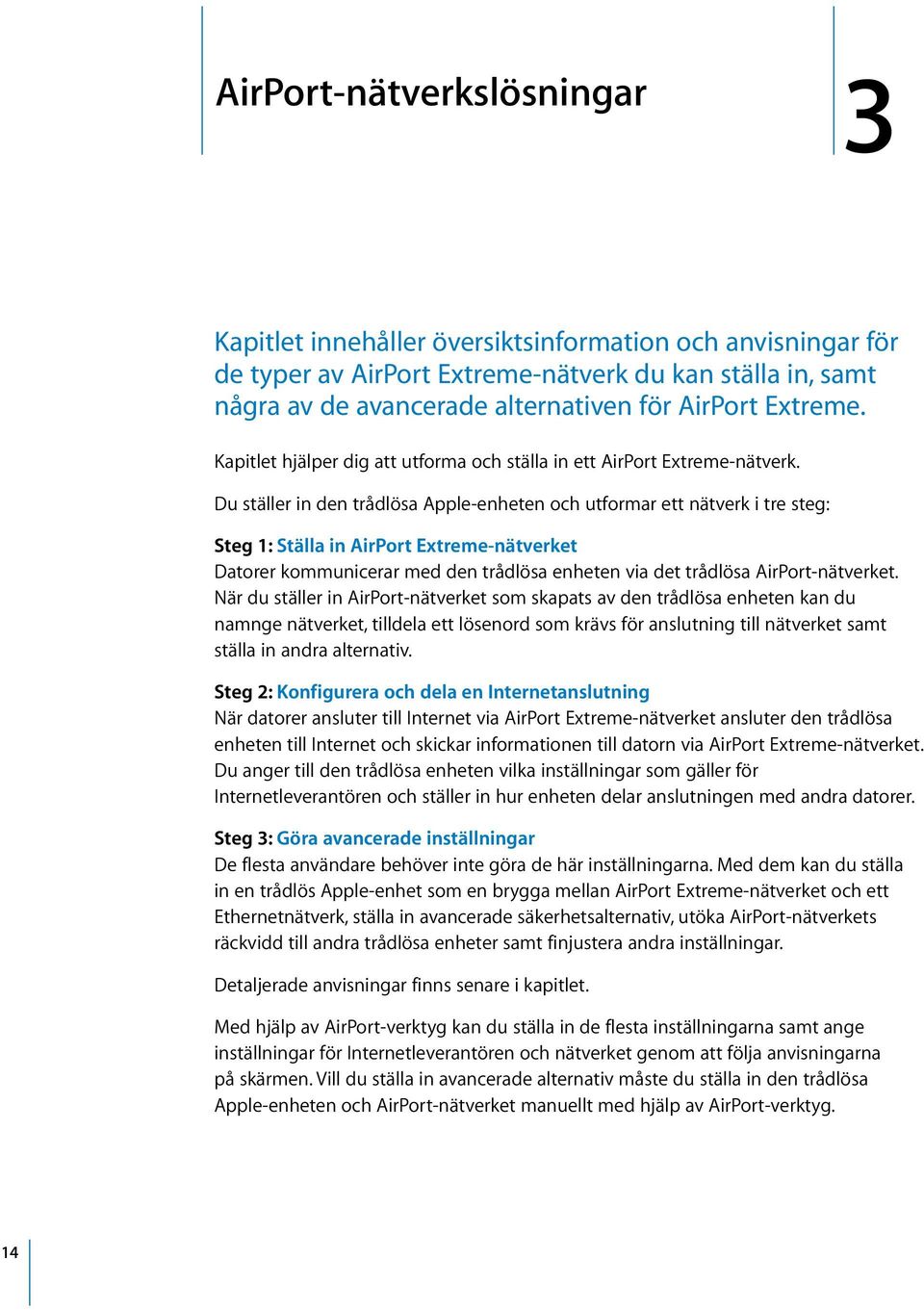 Du ställer in den trådlösa Apple-enheten och utformar ett nätverk i tre steg: Steg 1: Ställa in AirPort Extreme-nätverket Datorer kommunicerar med den trådlösa enheten via det trådlösa