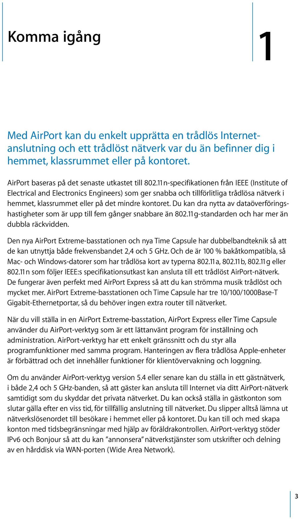 11n-specifikationen från IEEE (Institute of Electrical and Electronics Engineers) som ger snabba och tillförlitliga trådlösa nätverk i hemmet, klassrummet eller på det mindre kontoret.