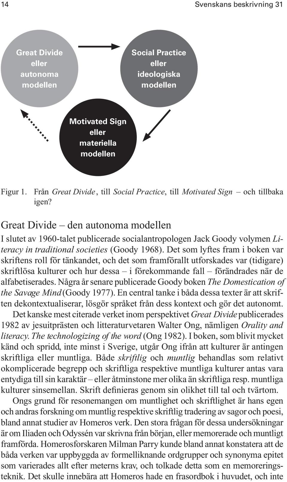 Great Divide den autonoma modellen I slutet av 1960-talet publicerade socialantropologen Jack Goody volymen Literacy in traditional societies (Goody 1968).