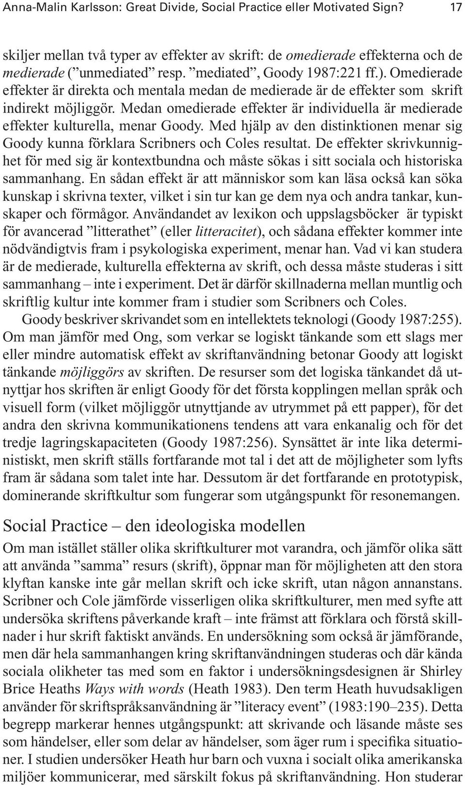 Medan omedierade effekter är individuella är medierade effekter kulturella, menar Goody. Med hjälp av den distinktionen menar sig Goody kunna förklara Scribners och Coles resultat.