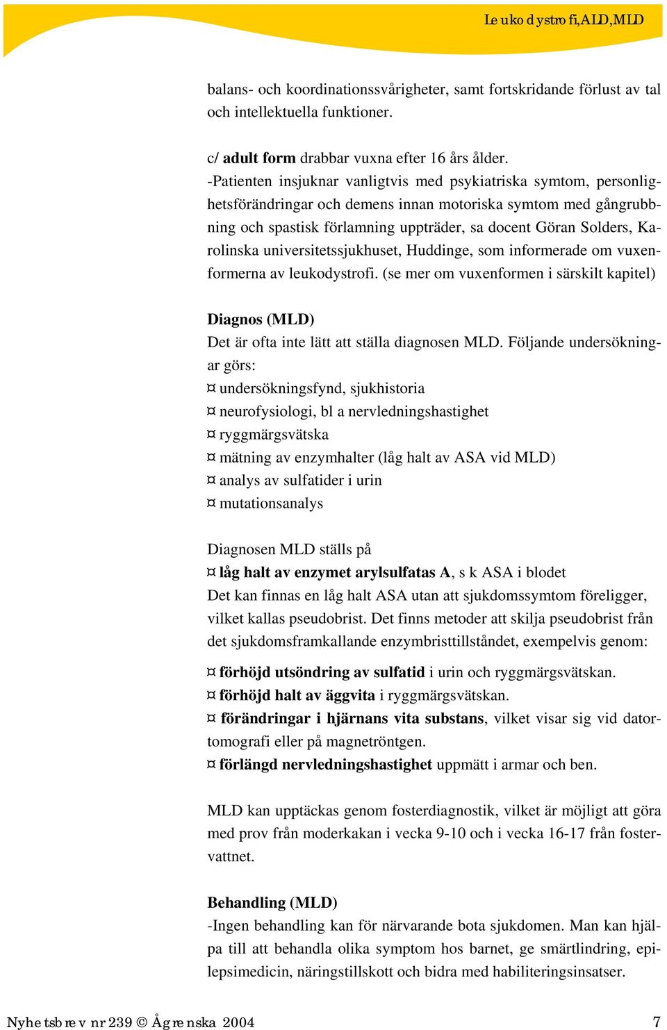 Karolinska universitetssjukhuset, Huddinge, som informerade om vuxenformerna av leukodystrofi. (se mer om vuxenformen i särskilt kapitel) Diagnos (MLD) Det är ofta inte lätt att ställa diagnosen MLD.