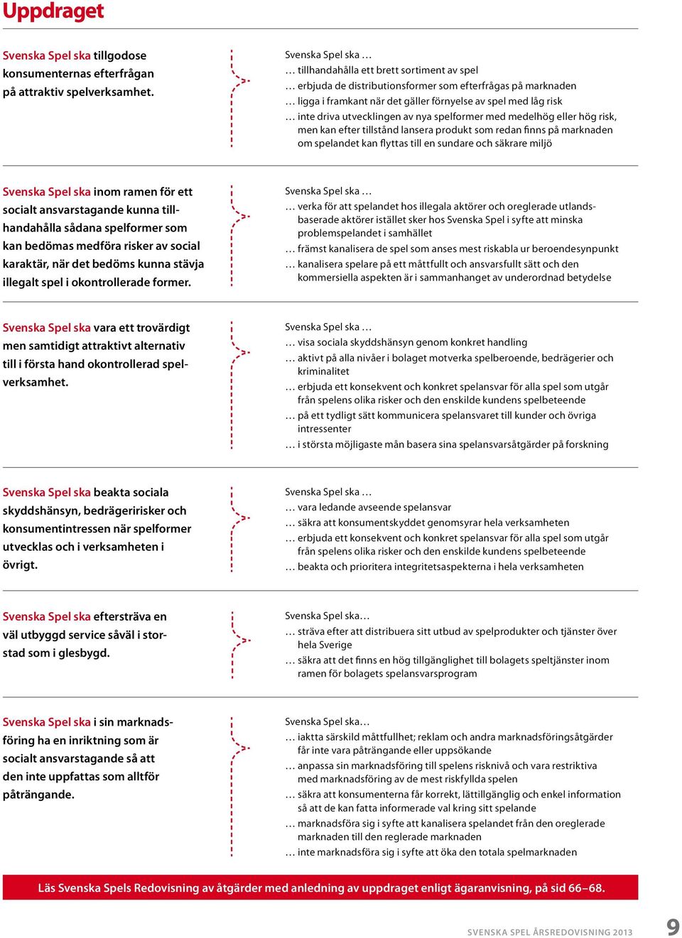 utvecklingen av nya spelformer med medelhög eller hög risk, men kan efter tillstånd lansera produkt som redan finns på marknaden om spelandet kan flyttas till en sundare och säkrare miljö Svenska