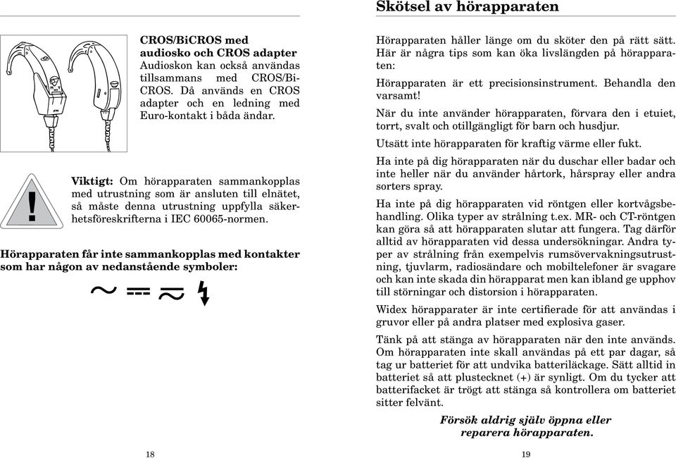 Hörapparaten får inte sammankopplas med kontakter som har någon av nedanstående symboler: Hörapparaten håller länge om du sköter den på rätt sätt.