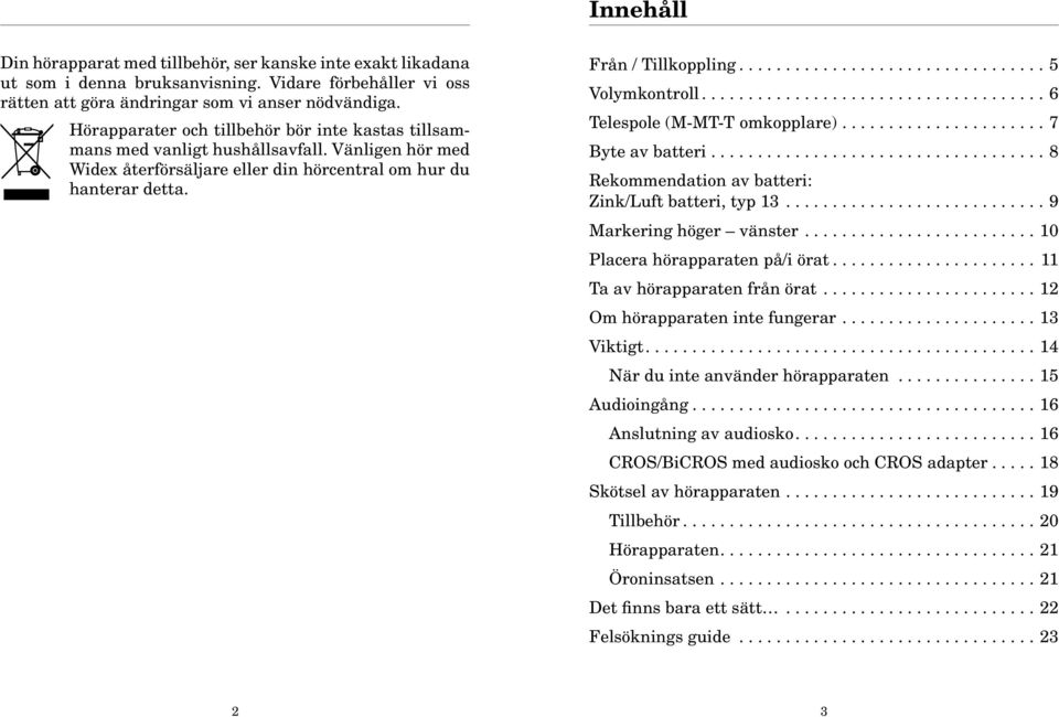 ................................. 5 Volymkontroll...................................... 6 Telespole (M-MT-T omkopplare)....................... 7 Byte av batteri.