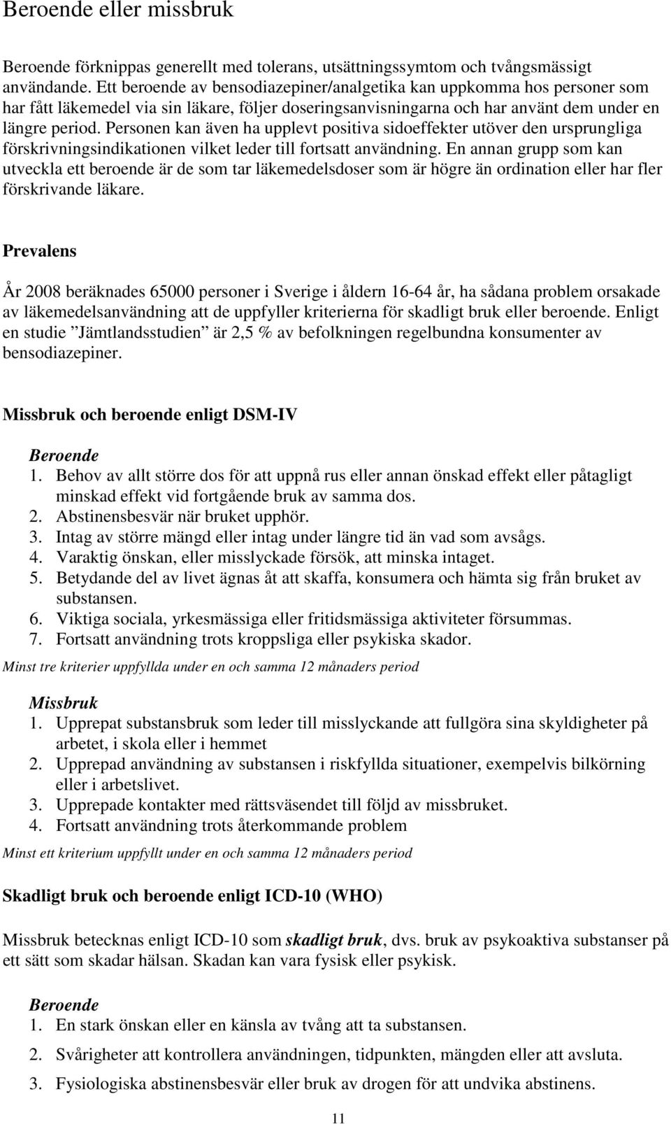 Personen kan även ha upplevt positiva sidoeffekter utöver den ursprungliga förskrivningsindikationen vilket leder till fortsatt användning.