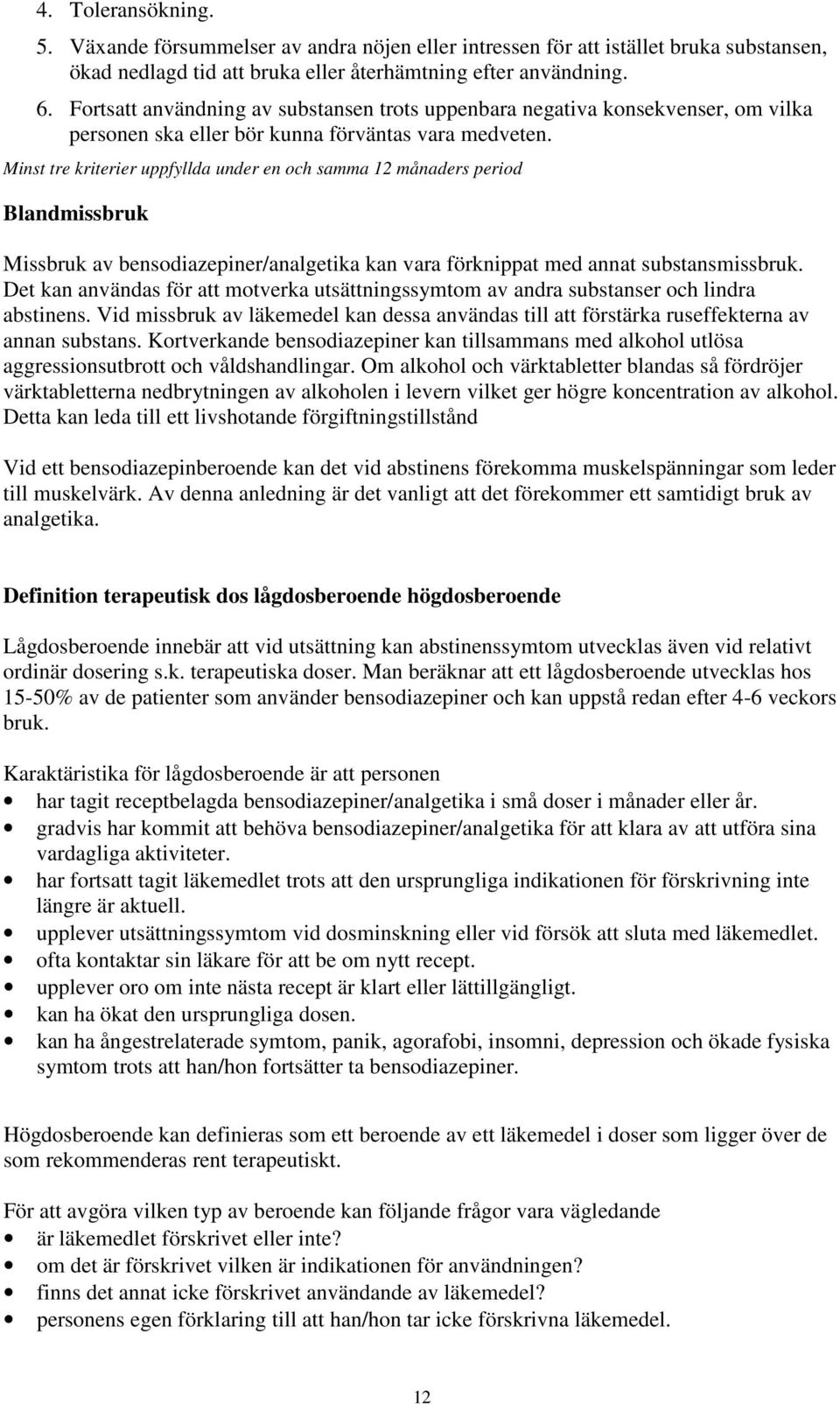 Minst tre kriterier uppfyllda under en och samma 12 månaders period Blandmissbruk Missbruk av bensodiazepiner/analgetika kan vara förknippat med annat substansmissbruk.