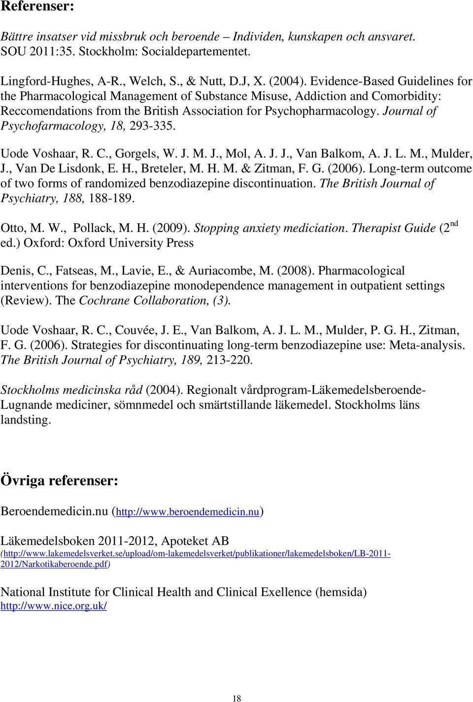 Journal of Psychofarmacology, 18, 293-335. Uode Voshaar, R. C., Gorgels, W. J. M. J., Mol, A. J. J., Van Balkom, A. J. L. M., Mulder, J., Van De Lisdonk, E. H., Breteler, M. H. M. & Zitman, F. G. (2006).