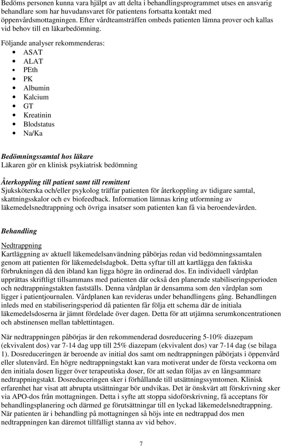 Följande analyser rekommenderas: ASAT ALAT PEth PK Albumin Kalcium GT Kreatinin Blodstatus Na/Ka Bedömningssamtal hos läkare Läkaren gör en klinisk psykiatrisk bedömning Återkoppling till patient