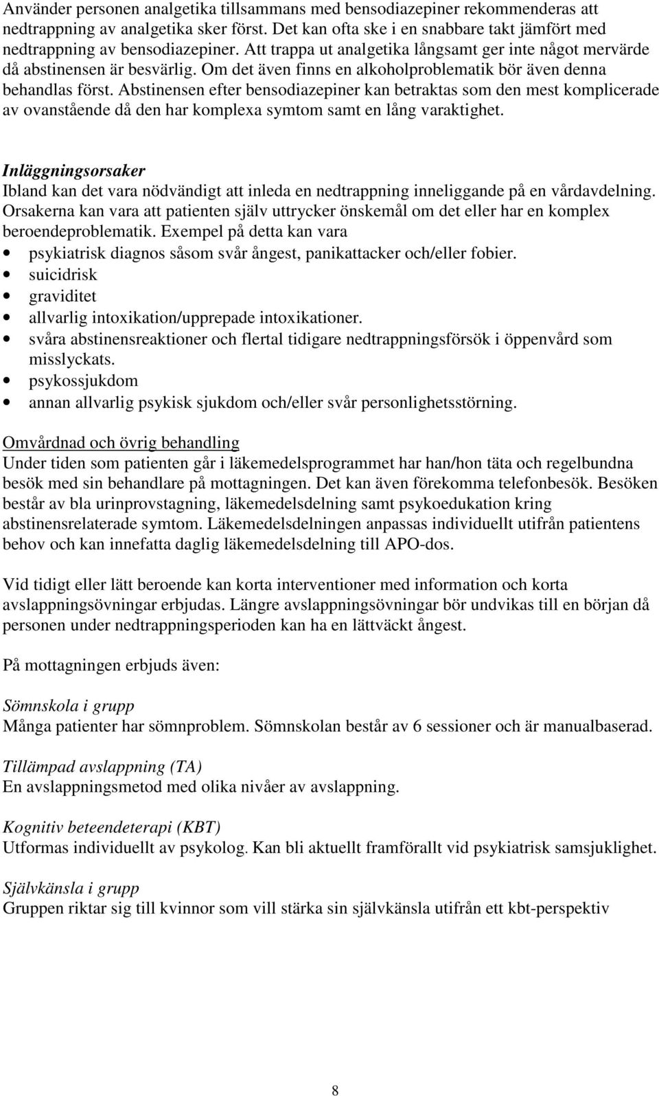 Abstinensen efter bensodiazepiner kan betraktas som den mest komplicerade av ovanstående då den har komplexa symtom samt en lång varaktighet.