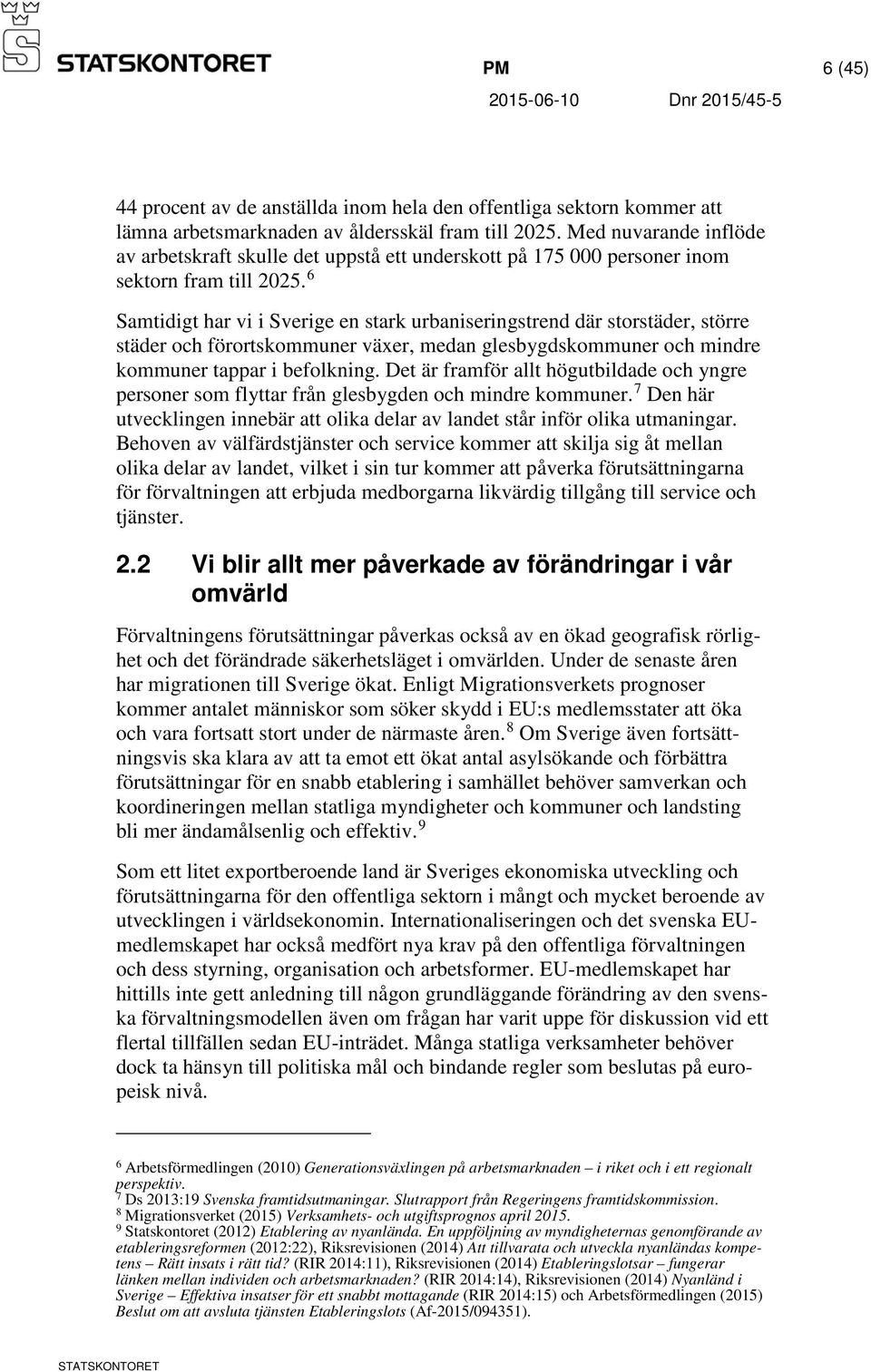 6 Samtidigt har vi i Sverige en stark urbaniseringstrend där storstäder, större städer och förortskommuner växer, medan glesbygdskommuner och mindre kommuner tappar i befolkning.