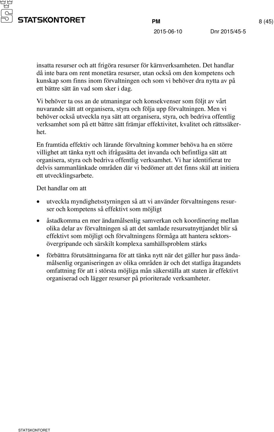Vi behöver ta oss an de utmaningar och konsekvenser som följt av vårt nuvarande sätt att organisera, styra och följa upp förvaltningen.
