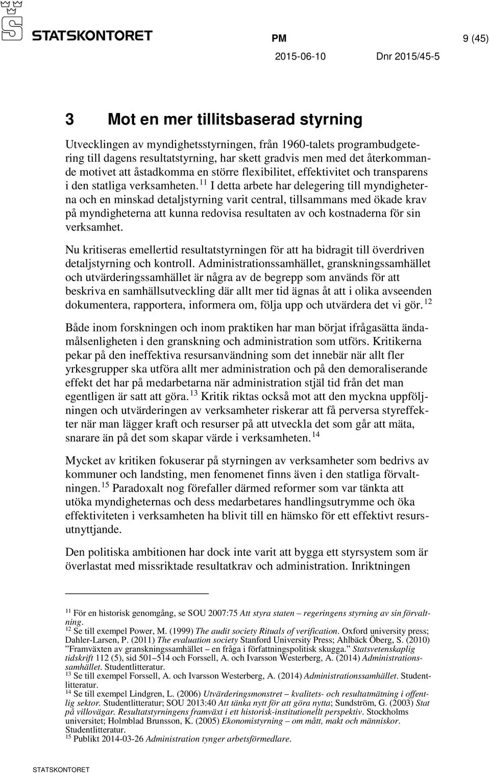 11 I detta arbete har delegering till myndigheterna och en minskad detaljstyrning varit central, tillsammans med ökade krav på myndigheterna att kunna redovisa resultaten av och kostnaderna för sin