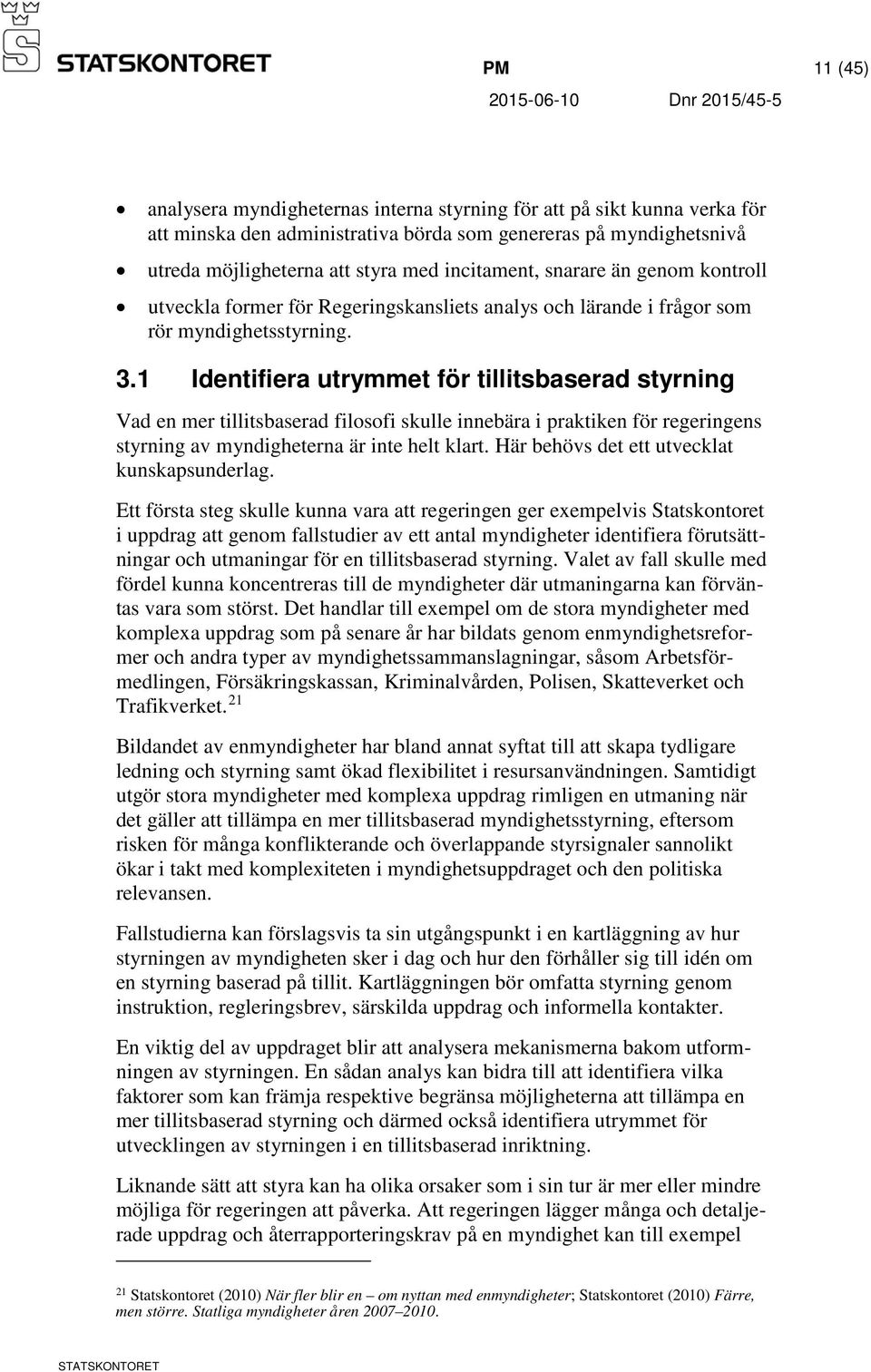 1 Identifiera utrymmet för tillitsbaserad styrning Vad en mer tillitsbaserad filosofi skulle innebära i praktiken för regeringens styrning av myndigheterna är inte helt klart.