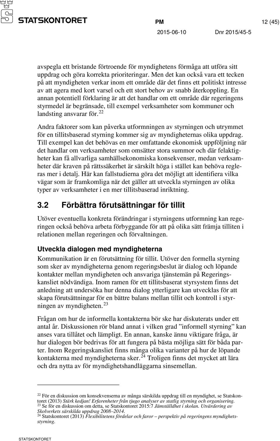 En annan potentiell förklaring är att det handlar om ett område där regeringens styrmedel är begränsade, till exempel verksamheter som kommuner och landsting ansvarar för.